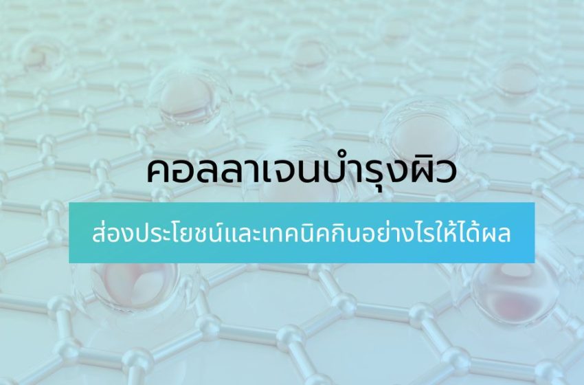  คอลลาเจนบำรุงผิว ส่องประโยชน์และเทคนิคกินอย่างไรให้ได้ผล