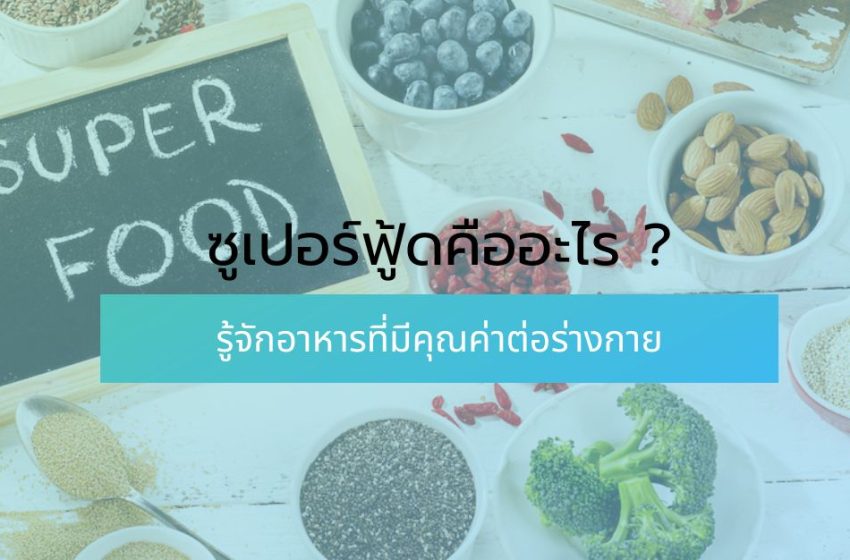  ซูเปอร์ฟู้ดคืออะไร ? รู้จักอาหารที่มีคุณค่าต่อร่างกาย